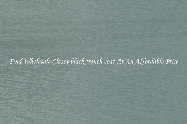 Find Wholesale Classy black trench coat At An Affordable Price