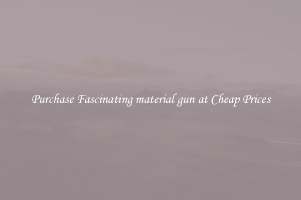 Purchase Fascinating material gun at Cheap Prices