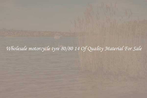 Wholesale motorcycle tyre 80/80 14 Of Quality Material For Sale