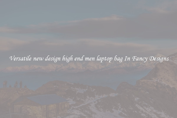 Versatile new design high end men laptop bag In Fancy Designs