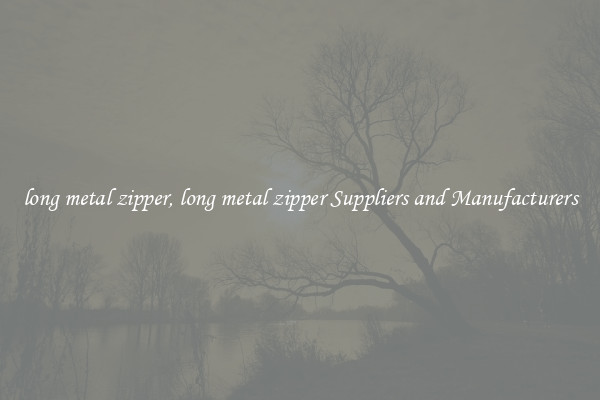 long metal zipper, long metal zipper Suppliers and Manufacturers