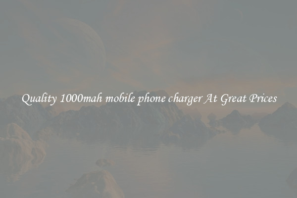 Quality 1000mah mobile phone charger At Great Prices