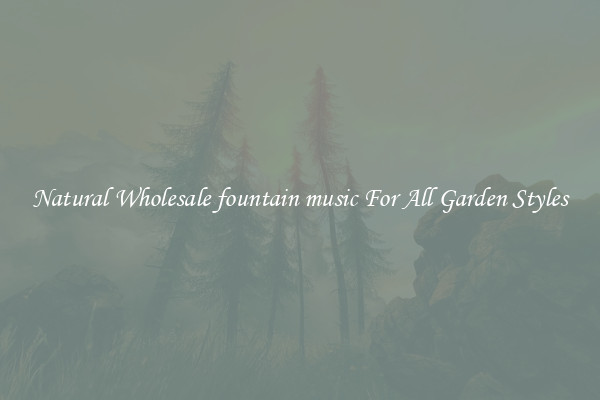 Natural Wholesale fountain music For All Garden Styles