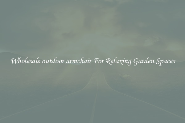 Wholesale outdoor armchair For Relaxing Garden Spaces