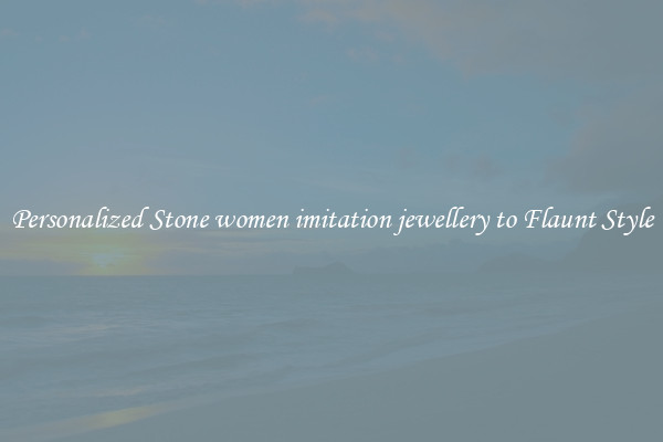 Personalized Stone women imitation jewellery to Flaunt Style