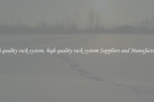 high quality rack system, high quality rack system Suppliers and Manufacturers