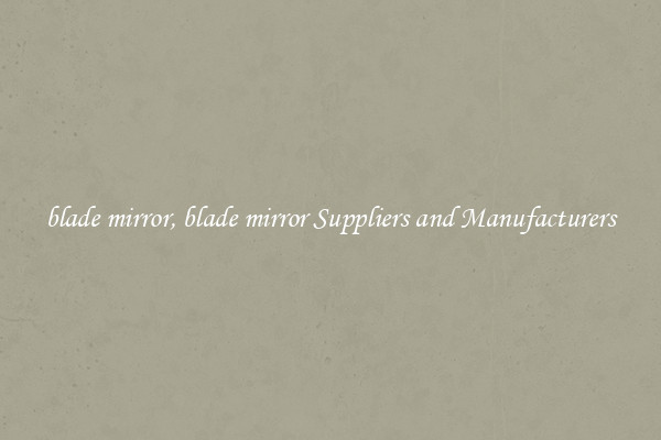 blade mirror, blade mirror Suppliers and Manufacturers