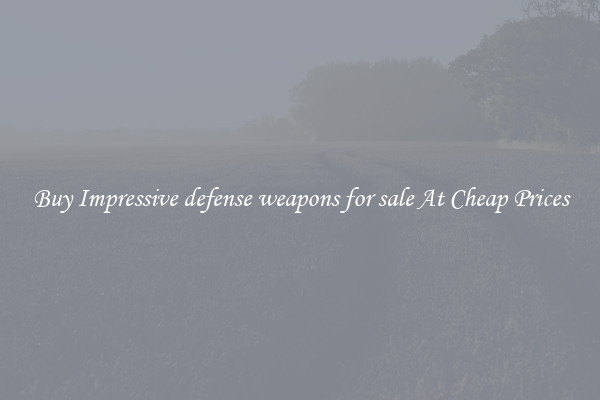 Buy Impressive defense weapons for sale At Cheap Prices
