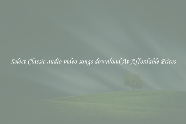Select Classic audio video songs download At Affordable Prices