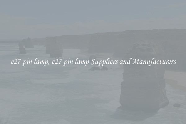 e27 pin lamp, e27 pin lamp Suppliers and Manufacturers