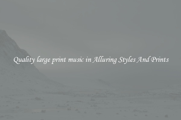 Quality large print music in Alluring Styles And Prints