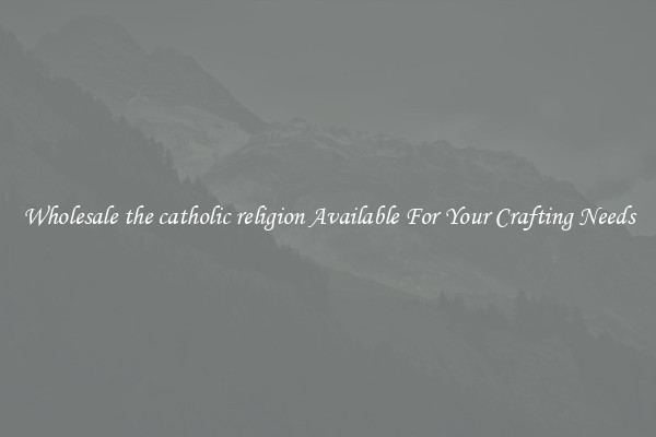 Wholesale the catholic religion Available For Your Crafting Needs