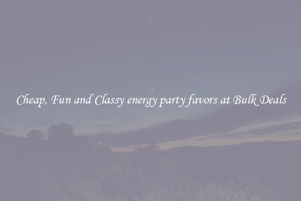 Cheap, Fun and Classy energy party favors at Bulk Deals