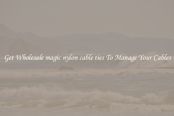 Get Wholesale magic nylon cable ties To Manage Your Cables