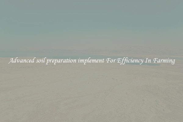 Advanced soil preparation implement For Efficiency In Farming