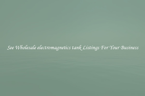 See Wholesale electromagnetics tank Listings For Your Business