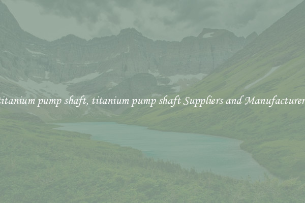 titanium pump shaft, titanium pump shaft Suppliers and Manufacturers