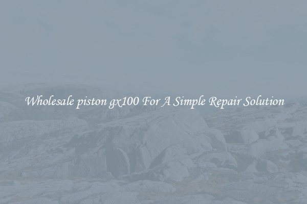 Wholesale piston gx100 For A Simple Repair Solution