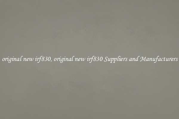 original new irf830, original new irf830 Suppliers and Manufacturers