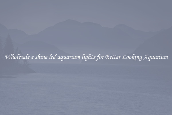 Wholesale e shine led aquarium lights for Better Looking Aquarium