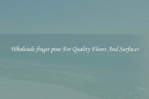 Wholesale finger pine For Quality Floors And Surfaces