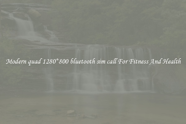 Modern quad 1280*800 bluetooth sim call For Fitness And Health