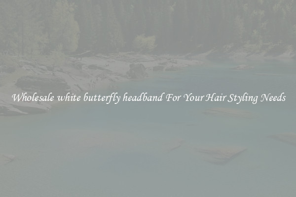 Wholesale white butterfly headband For Your Hair Styling Needs