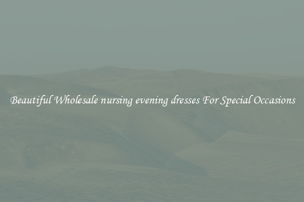 Beautiful Wholesale nursing evening dresses For Special Occasions