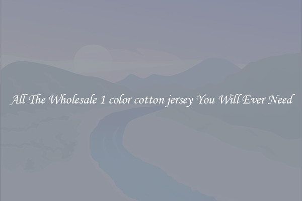 All The Wholesale 1 color cotton jersey You Will Ever Need