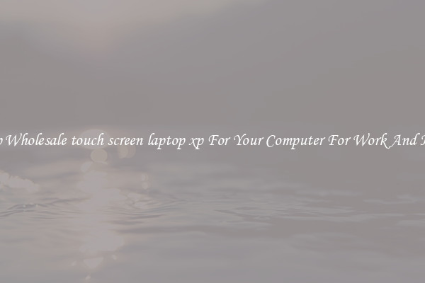Crisp Wholesale touch screen laptop xp For Your Computer For Work And Home