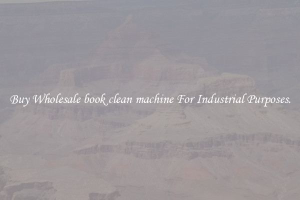 Buy Wholesale book clean machine For Industrial Purposes.