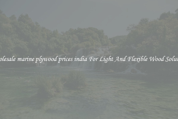 Wholesale marine plywood prices india For Light And Flexible Wood Solutions