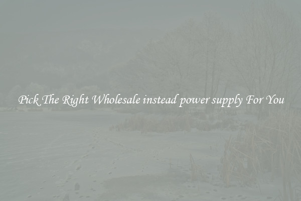 Pick The Right Wholesale instead power supply For You