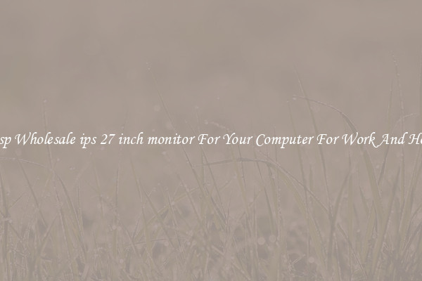 Crisp Wholesale ips 27 inch monitor For Your Computer For Work And Home