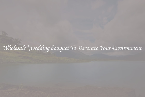 Wholesale \wedding bouquet To Decorate Your Environment 