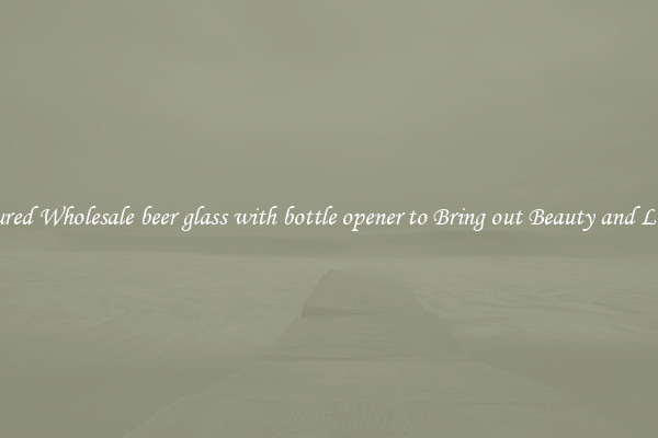 Featured Wholesale beer glass with bottle opener to Bring out Beauty and Luxury