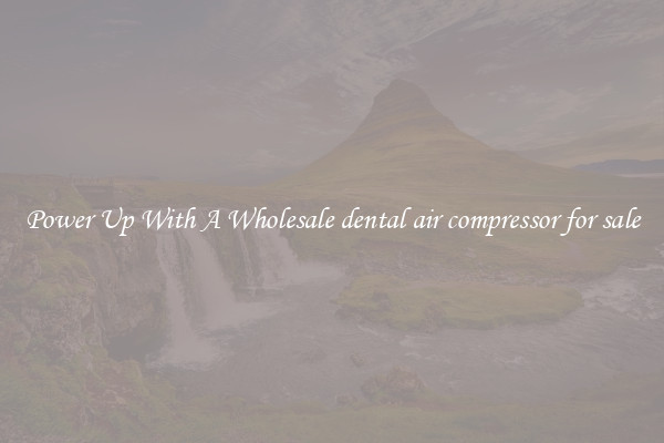 Power Up With A Wholesale dental air compressor for sale