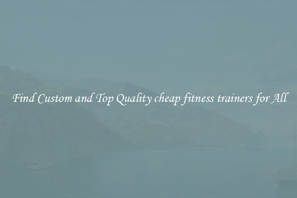 Find Custom and Top Quality cheap fitness trainers for All