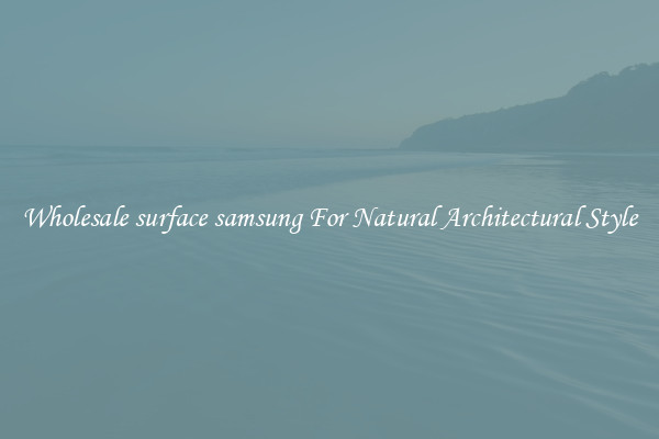 Wholesale surface samsung For Natural Architectural Style