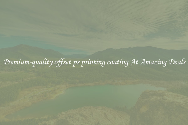 Premium-quality offset ps printing coating At Amazing Deals