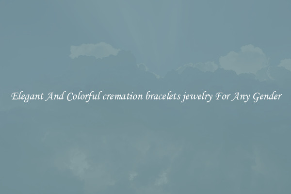 Elegant And Colorful cremation bracelets jewelry For Any Gender