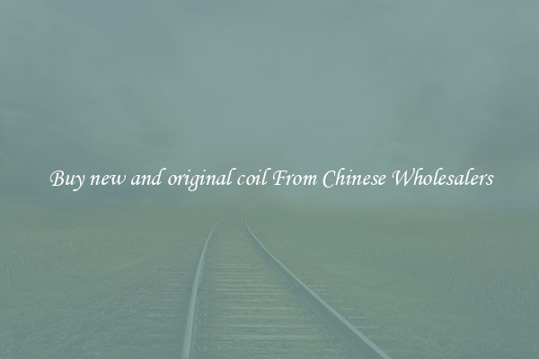 Buy new and original coil From Chinese Wholesalers
