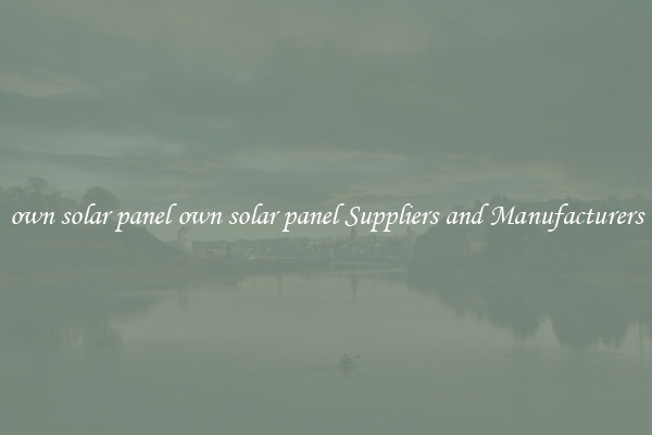 own solar panel own solar panel Suppliers and Manufacturers