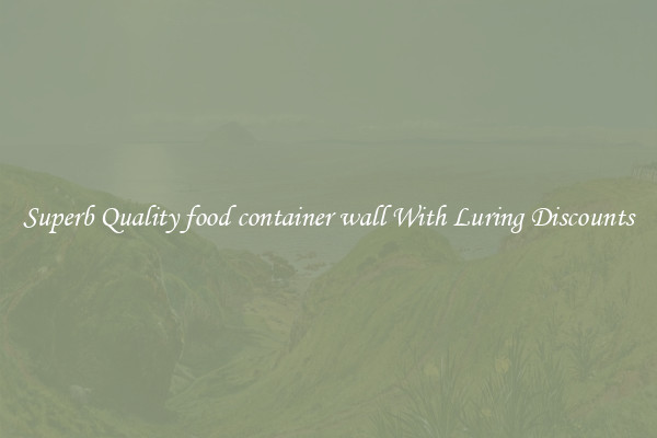 Superb Quality food container wall With Luring Discounts