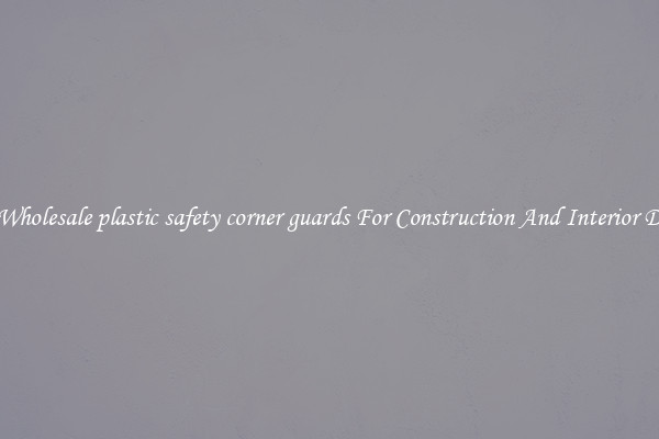 Buy Wholesale plastic safety corner guards For Construction And Interior Design