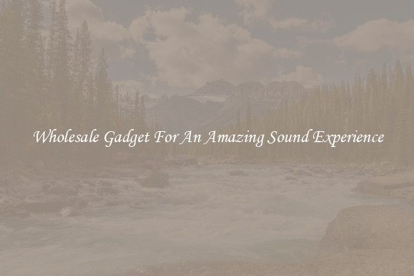 Wholesale Gadget For An Amazing Sound Experience