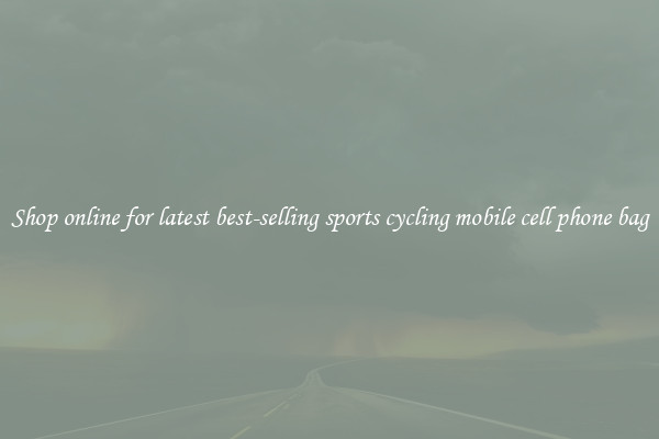 Shop online for latest best-selling sports cycling mobile cell phone bag