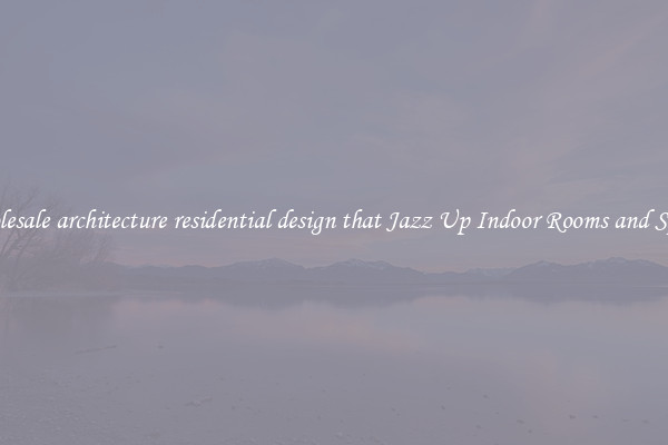 Wholesale architecture residential design that Jazz Up Indoor Rooms and Spaces