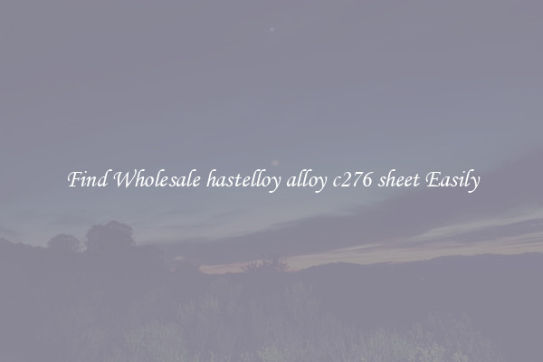 Find Wholesale hastelloy alloy c276 sheet Easily