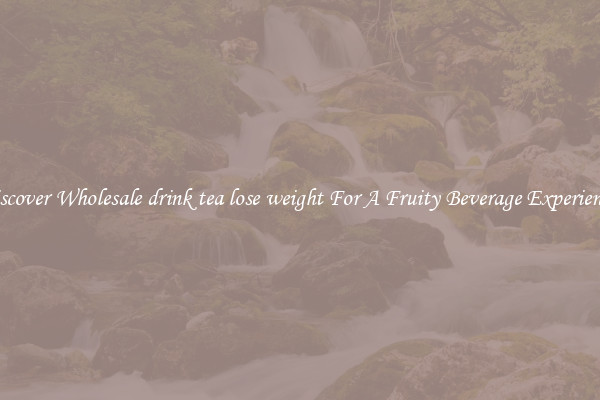 Discover Wholesale drink tea lose weight For A Fruity Beverage Experience 